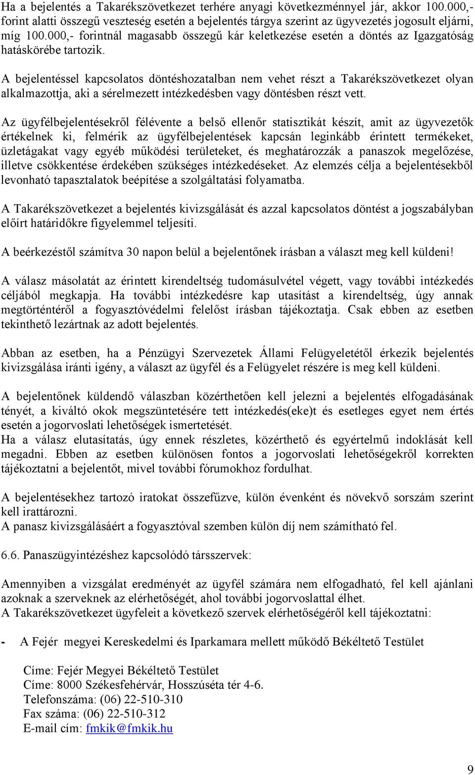 A bejelentéssel kapcsolatos döntéshozatalban nem vehet részt a Takarékszövetkezet olyan alkalmazottja, aki a sérelmezett intézkedésben vagy döntésben részt vett.