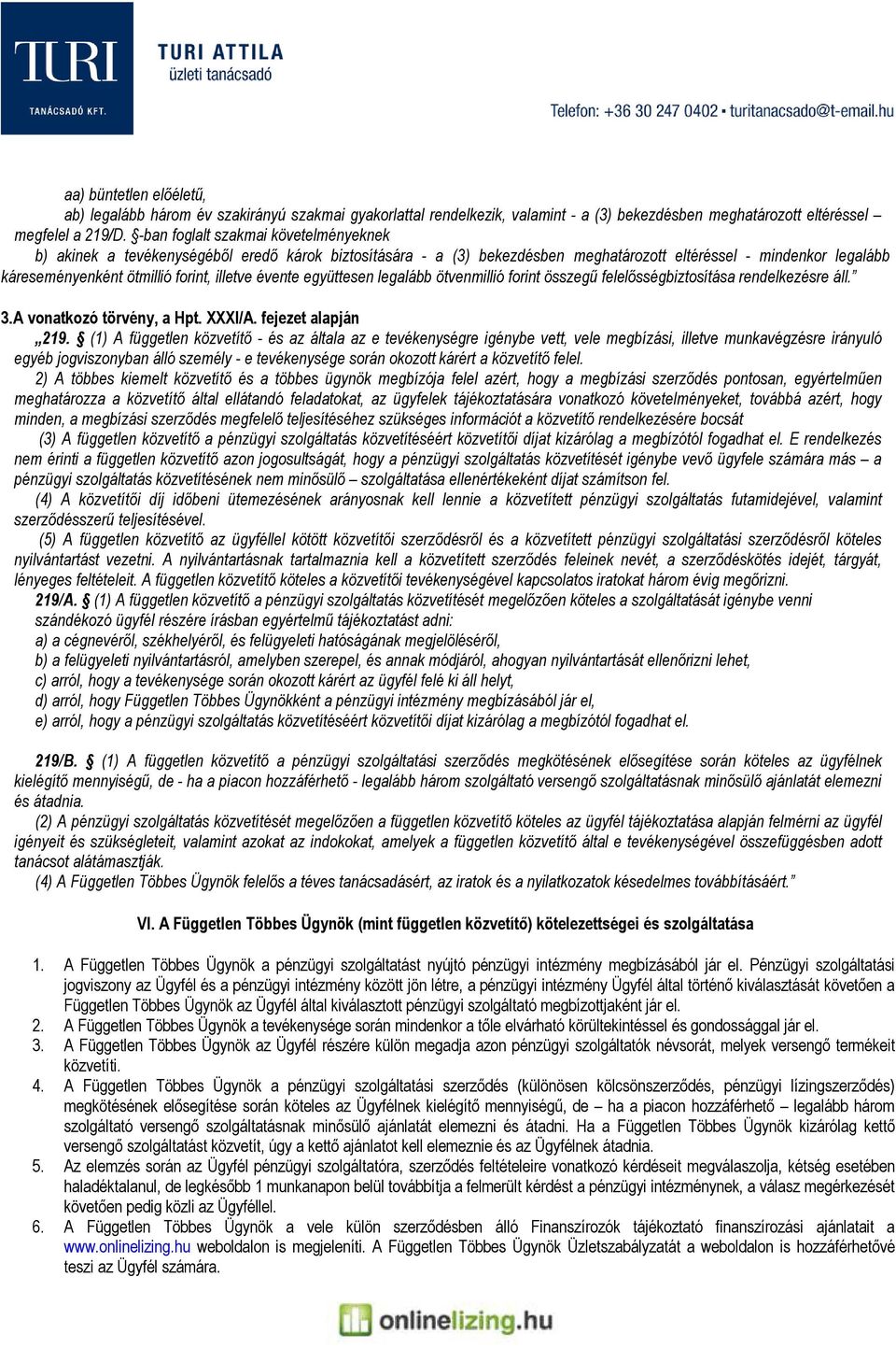 évente együttesen legalább ötvenmillió forint összegű felelősségbiztosítása rendelkezésre áll. 3.A vonatkozó törvény, a Hpt. XXXI/A. fejezet alapján 219.