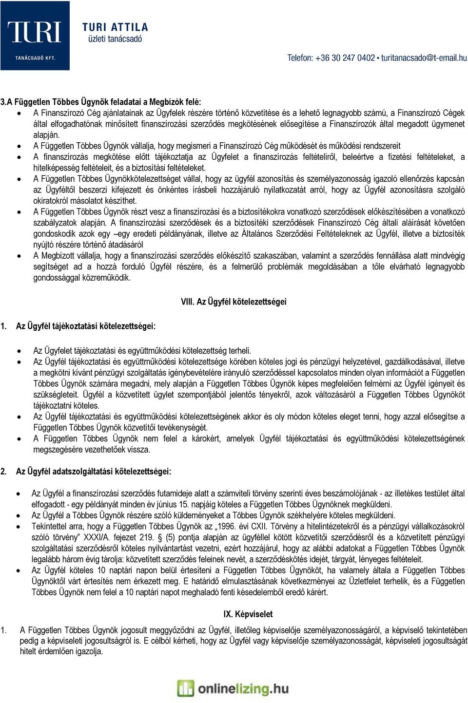 A Független Többes Ügynök vállalja, hogy megismeri a Finanszírozó Cég működését és működési rendszereit A finanszírozás megkötése előtt tájékoztatja az Ügyfelet a finanszírozás feltételiről,