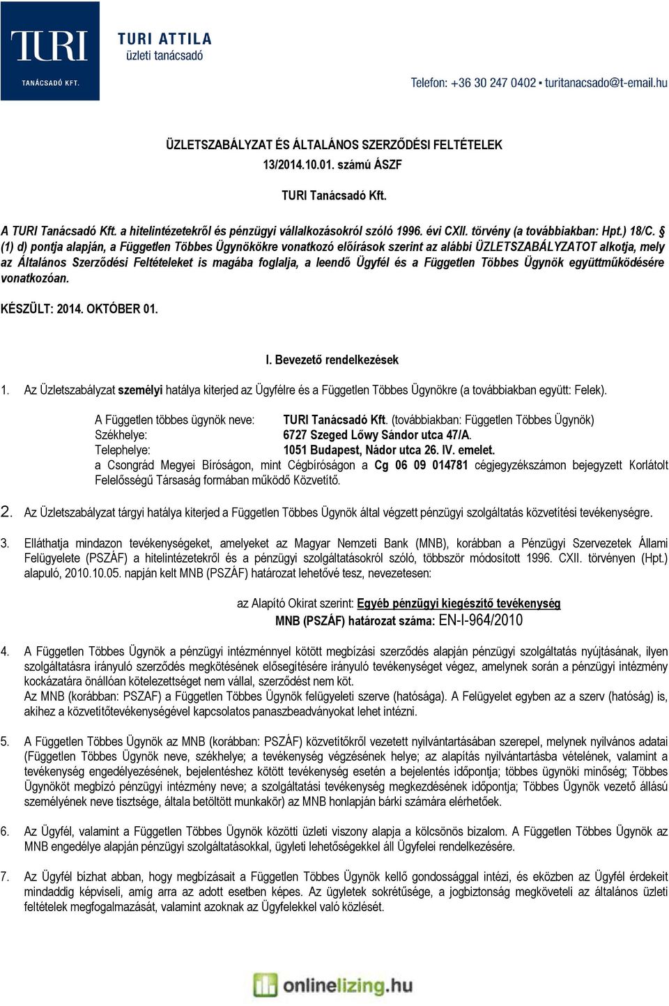 (1) d) pontja alapján, a Független Többes Ügynökökre vonatkozó előírások szerint az alábbi ÜZLETSZABÁLYZATOT alkotja, mely az Általános Szerződési Feltételeket is magába foglalja, a leendő Ügyfél és