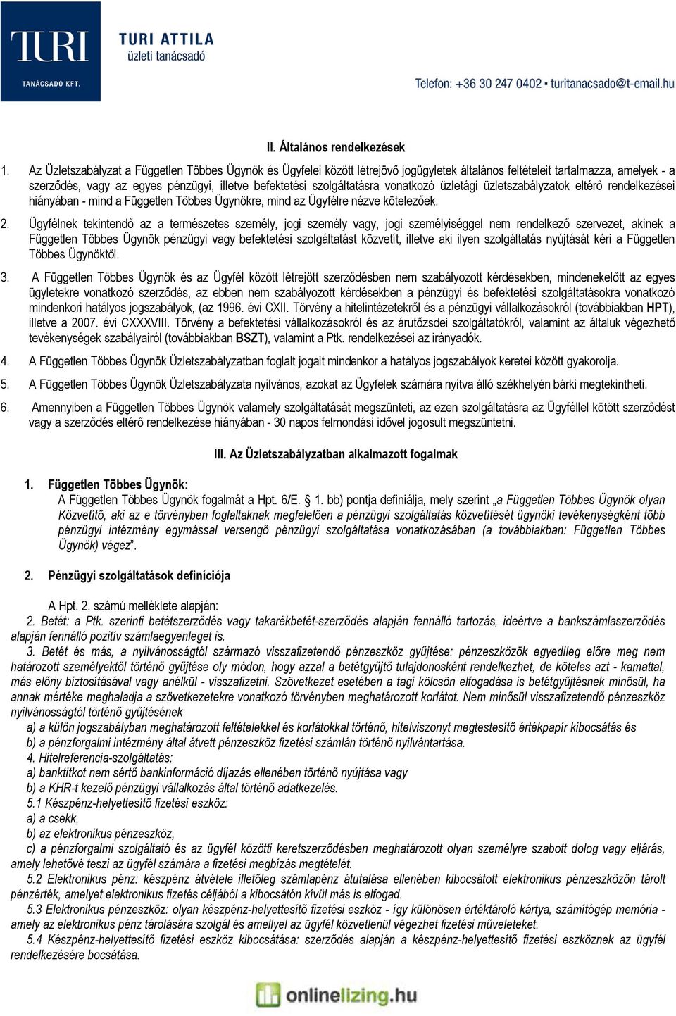 szolgáltatásra vonatkozó üzletági üzletszabályzatok eltérő rendelkezései hiányában - mind a Független Többes Ügynökre, mind az Ügyfélre nézve kötelezőek. 2.