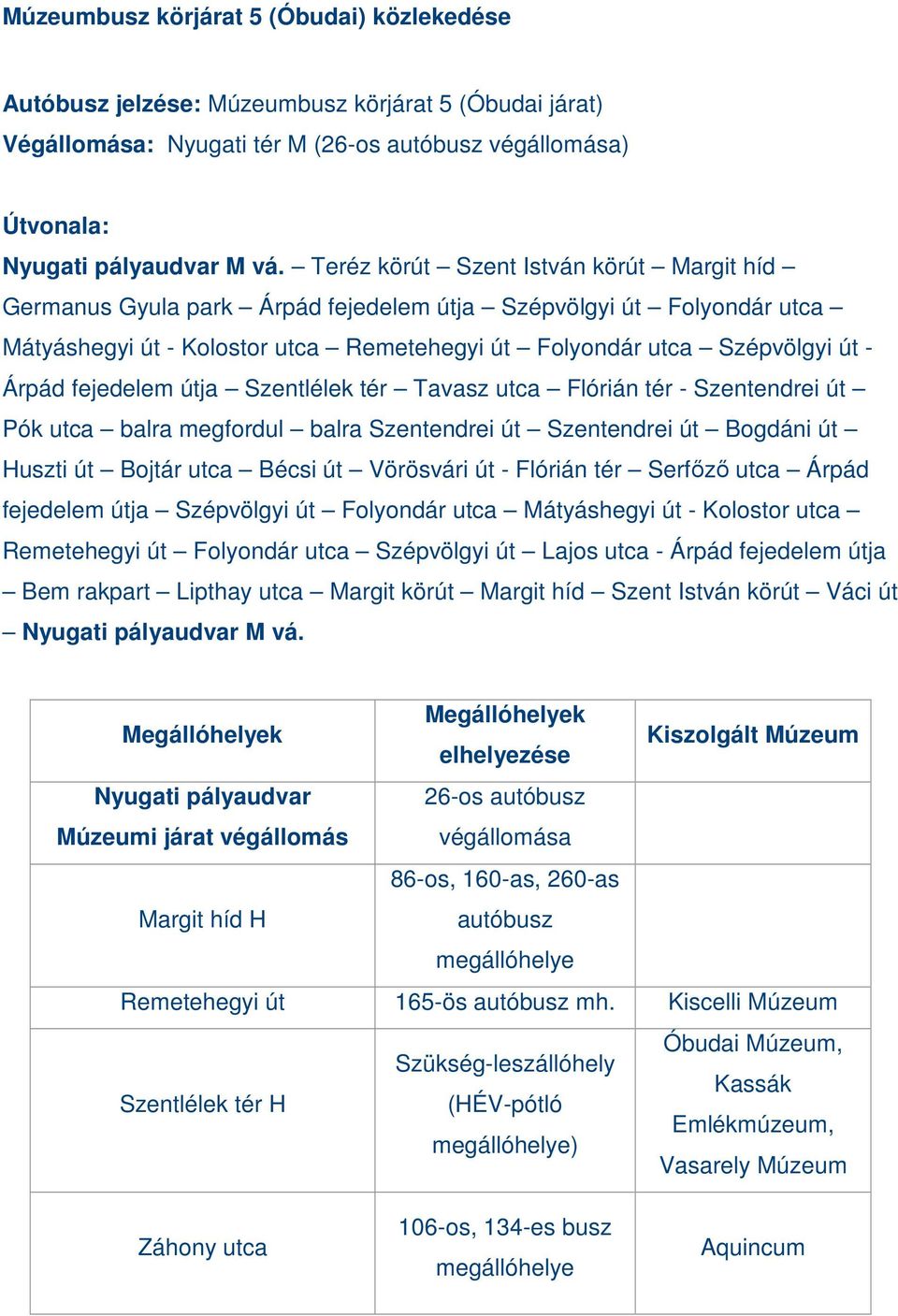 fejedelem útja Szentlélek tér Tavasz utca Flórián tér - Szentendrei út Pók utca balra megfordul balra Szentendrei út Szentendrei út Bogdáni út Huszti út Bojtár utca Bécsi út Vörösvári út - Flórián