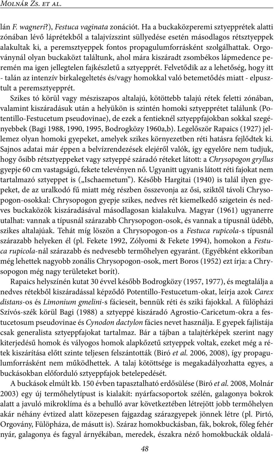 Orgoványnál olyan buckaközt találtunk, ahol mára kiszáradt zsombékos lápmedence peremén ma igen jellegtelen fajkészletű a sztyepprét.