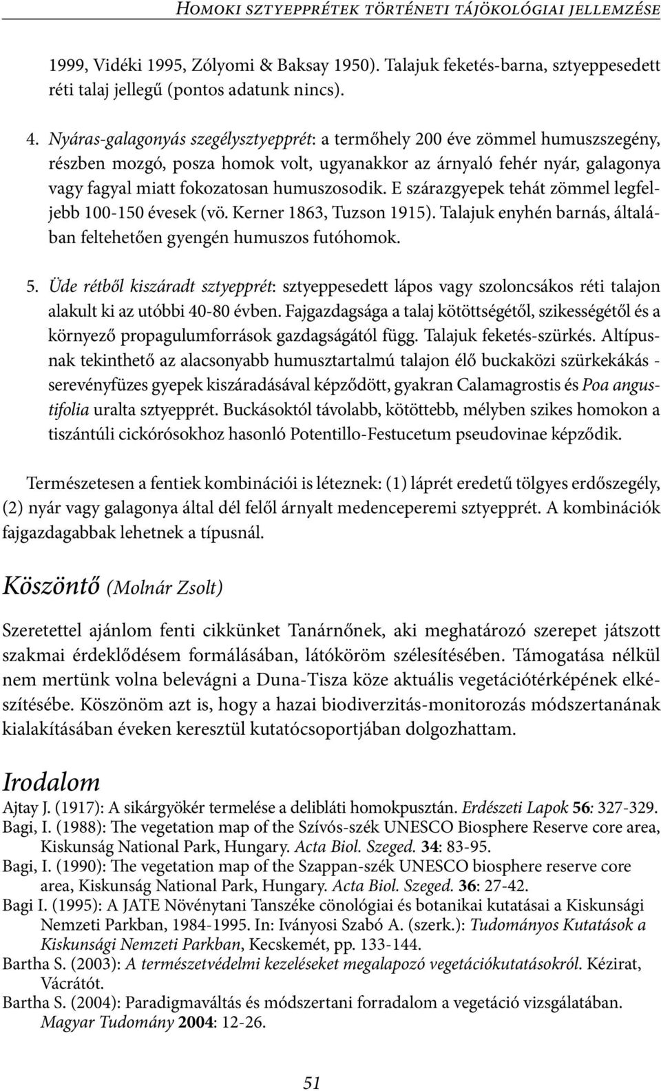 E szárazgyepek tehát zömmel legfeljebb 100-150 évesek (vö. Kerner 1863, Tuzson 1915). Talajuk enyhén barnás, általában feltehetően gyengén humuszos futóhomok. 5.