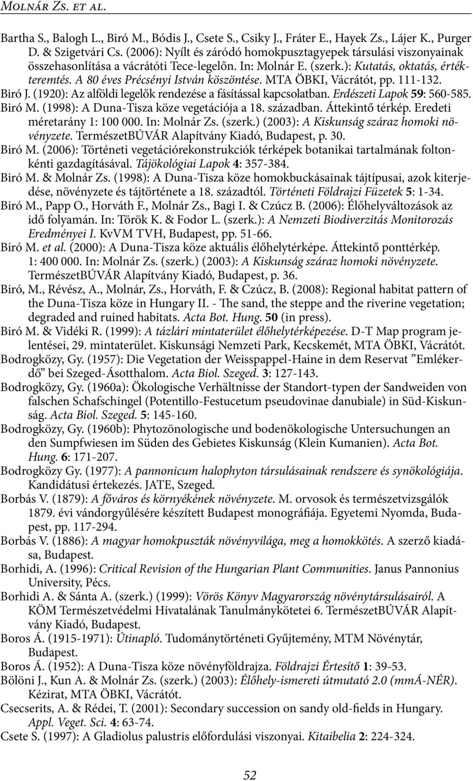 A 80 éves Précsényi István köszöntése. MTA ÖBKI, Vácrátót, pp. 111-132. Biró J. (1920): Az alföldi legelők rendezése a fásítással kapcsolatban. Erdészeti Lapok 59: 560-585. Biró M.