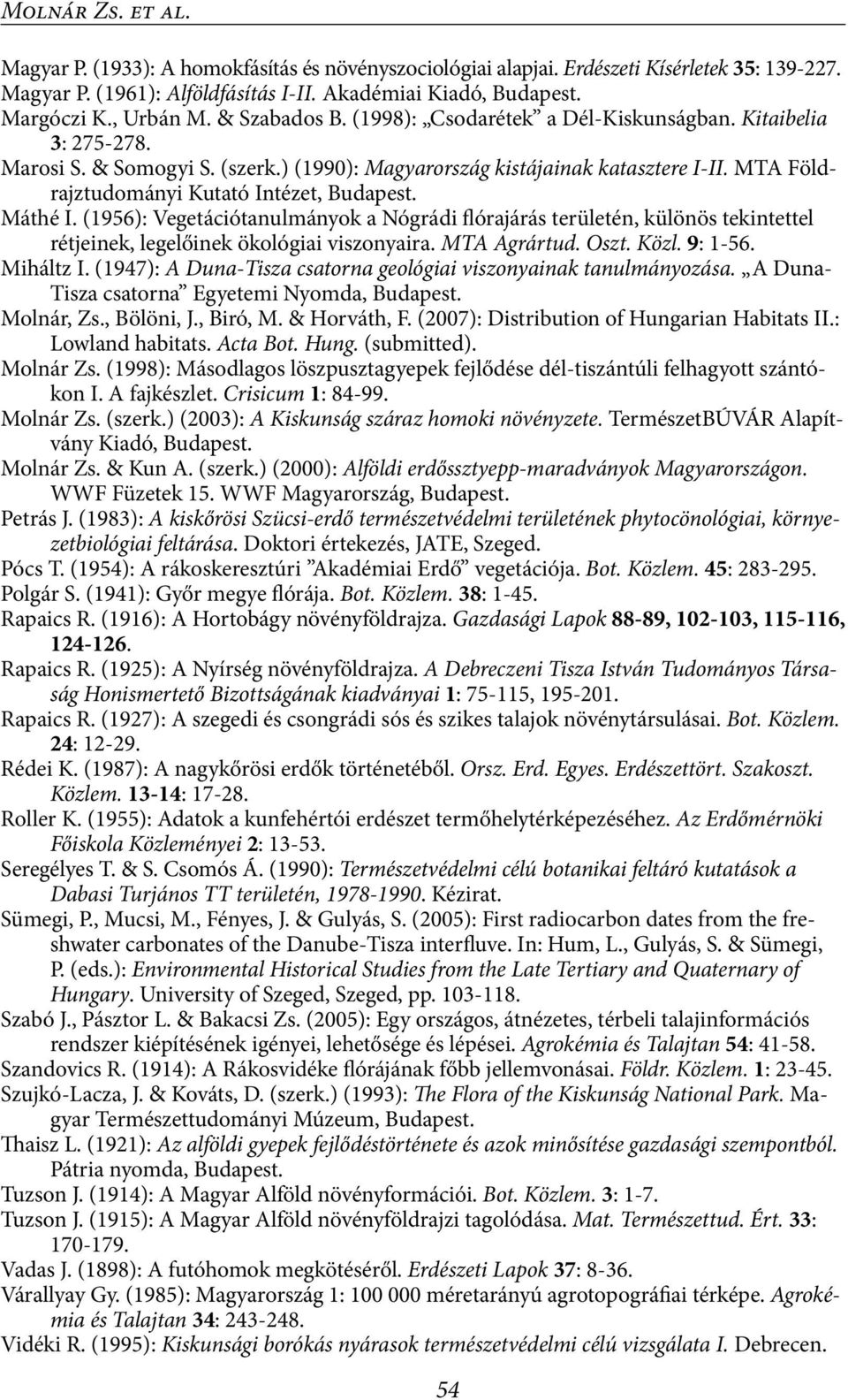 MTA Földrajztudományi Kutató Intézet, Budapest. Máthé I. (1956): Vegetációtanulmányok a Nógrádi flórajárás területén, különös tekintettel rétjeinek, legelőinek ökológiai viszonyaira. MTA Agrártud.