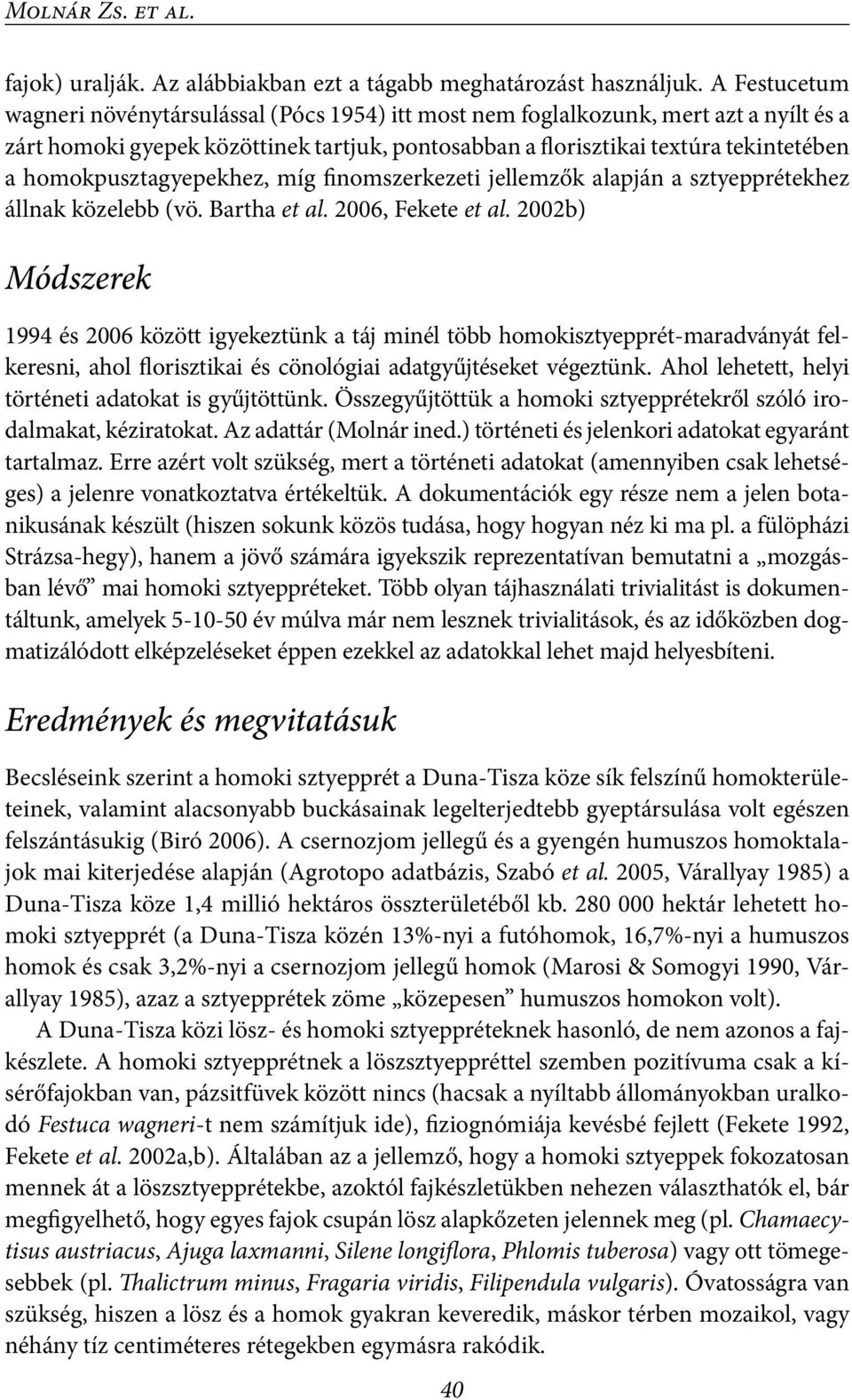 homokpusztagyepekhez, míg finomszerkezeti jellemzők alapján a sztyepprétekhez állnak közelebb (vö. Bartha et al. 2006, Fekete et al.