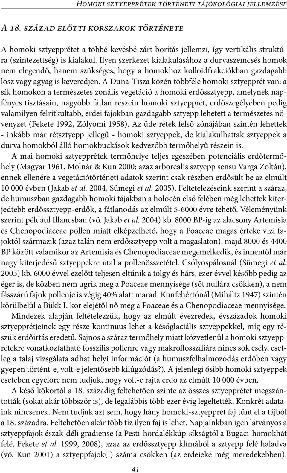 Ilyen szerkezet kialakulásához a durvaszemcsés homok nem elegendő, hanem szükséges, hogy a homokhoz kolloidfrakciókban gazdagabb lösz vagy agyag is keveredjen.