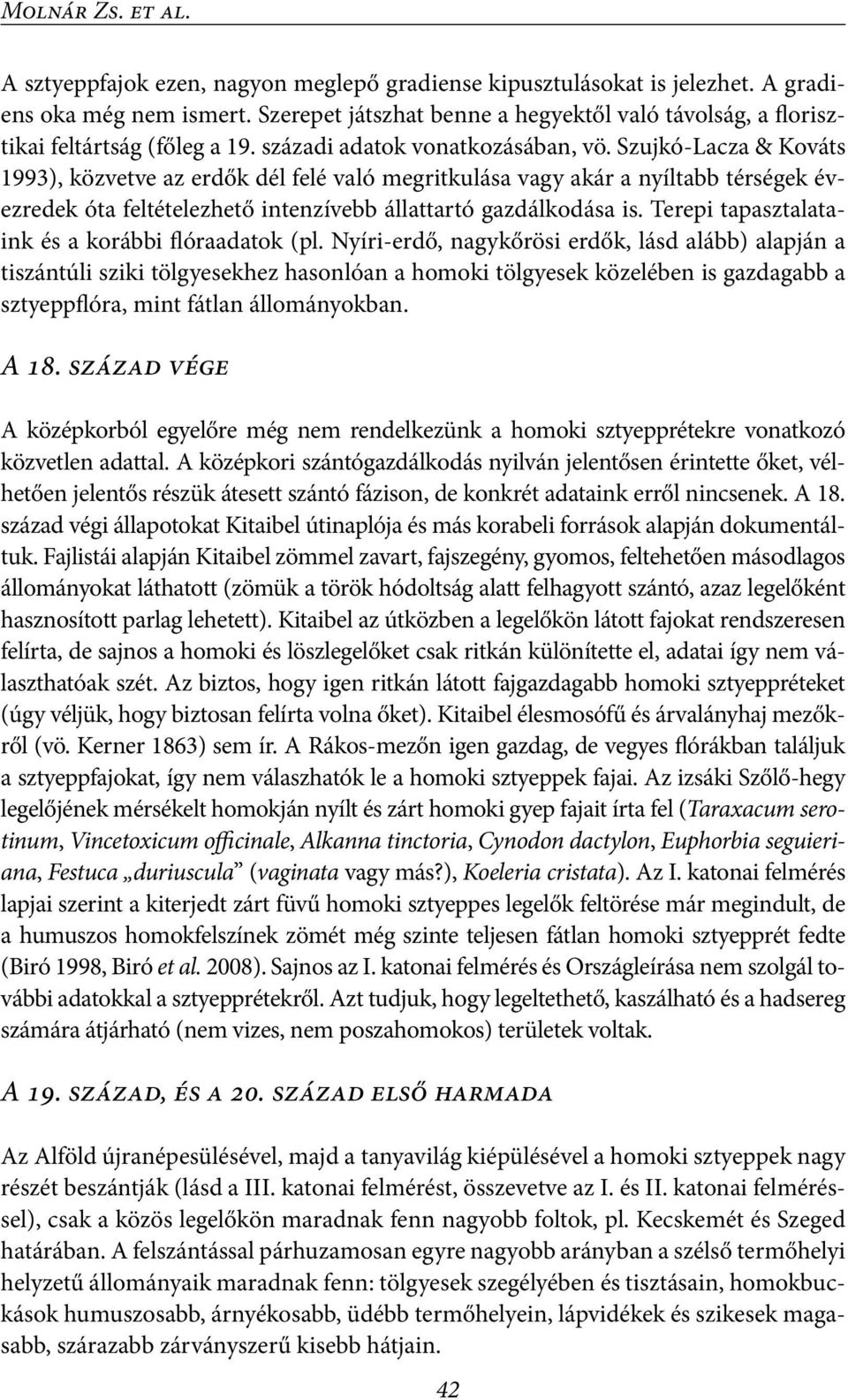 Szujkó-Lacza & Kováts 1993), közvetve az erdők dél felé való megritkulása vagy akár a nyíltabb térségek évezredek óta feltételezhető intenzívebb állattartó gazdálkodása is.