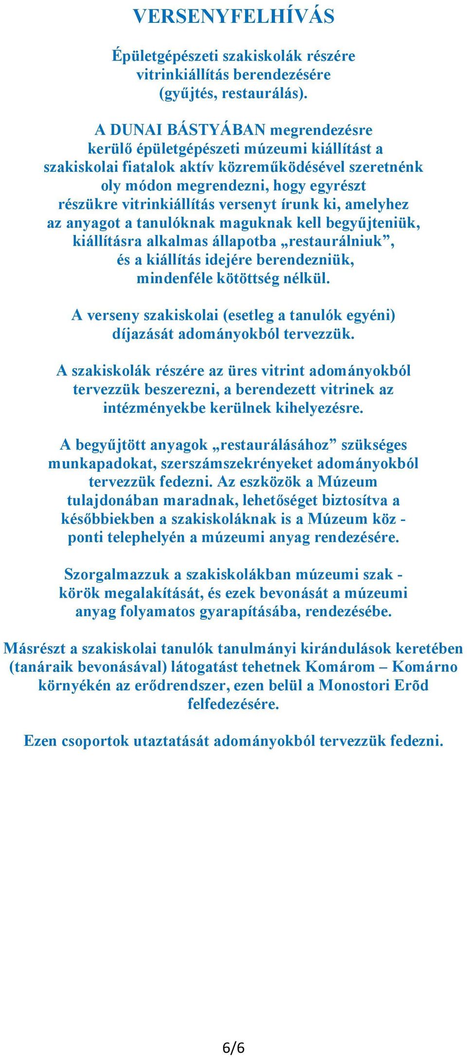 versenyt írunk ki, amelyhez az anyagot a tanulóknak maguknak kell begyűjteniük, kiállításra alkalmas állapotba restaurálniuk, és a kiállítás idejére berendezniük, mindenféle kötöttség nélkül.