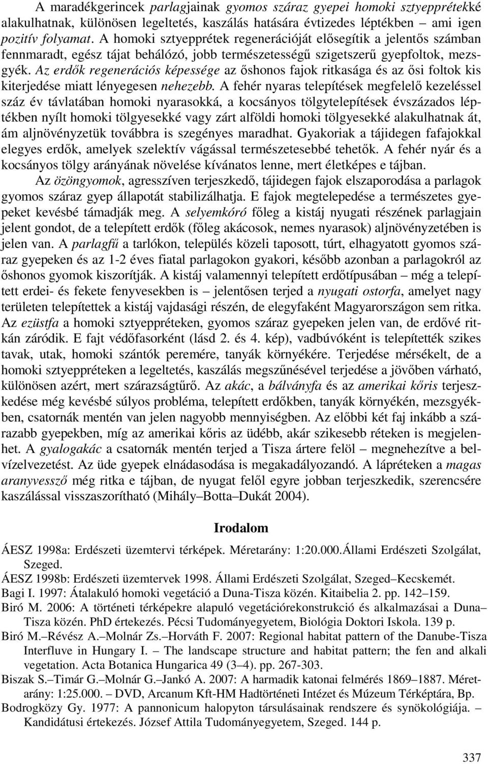 Az erdık regenerációs képessége az ıshonos fajok ritkasága és az ısi foltok kis kiterjedése miatt lényegesen nehezebb.