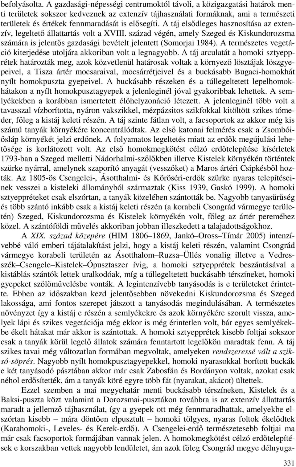 elısegíti. A táj elsıdleges hasznosítása az extenzív, legeltetı állattartás volt a XVIII. század végén, amely Szeged és Kiskundorozsma számára is jelentıs gazdasági bevételt jelentett (Somorjai 1984).