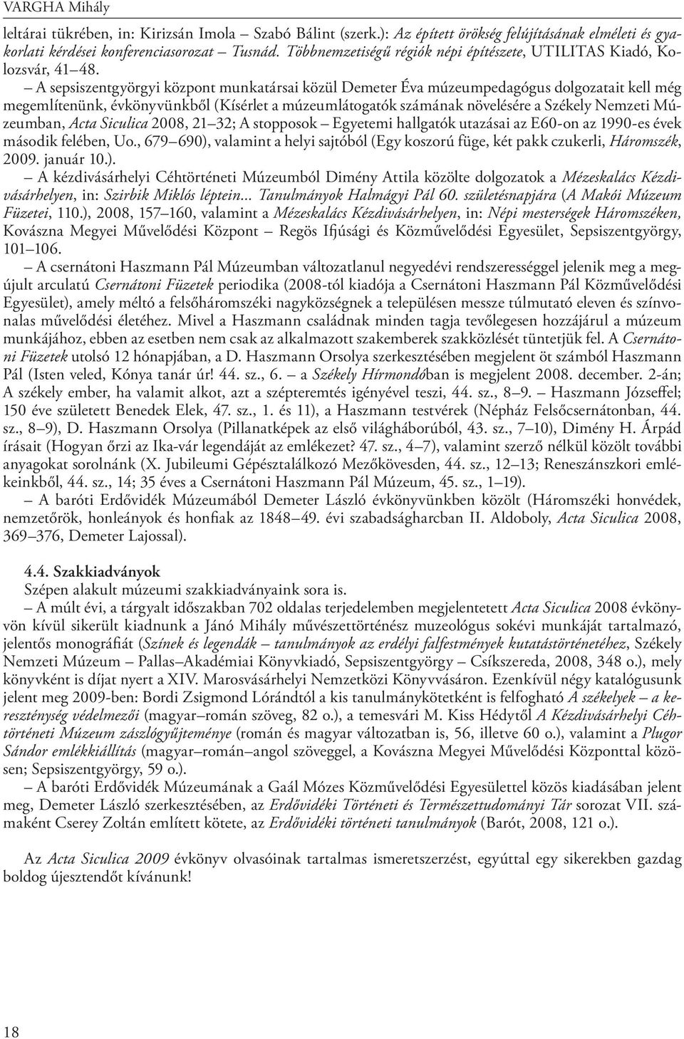 A sepsiszentgyörgyi központ munkatársai közül Demeter Éva múzeumpedagógus dolgozatait kell még megemlítenünk, évkönyvünkből (Kísérlet a múzeumlátogatók számának növelésére a Székely Nemzeti