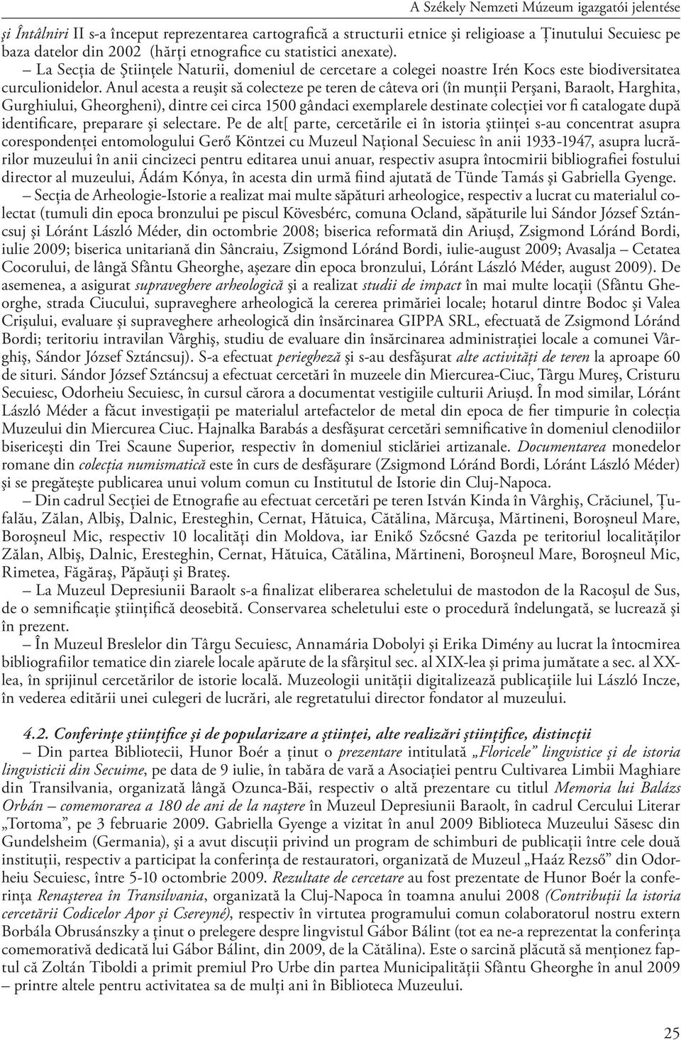 Anul acesta a reuşit să colecteze pe teren de câteva ori (în munţii Perşani, Baraolt, Harghita, Gurghiului, Gheorgheni), dintre cei circa 1500 gândaci exemplarele destinate colecţiei vor fi