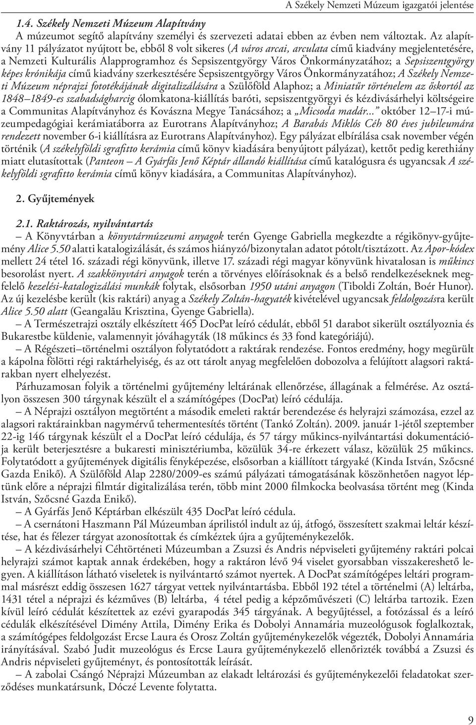 a Sepsiszentgyörgy képes krónikája című kiadvány szerkesztésére Sepsiszentgyörgy Város Önkormányzatához; A Székely Nemzeti Múzeum néprajzi fototékájának digitalizálására a Szülőföld Alaphoz; a