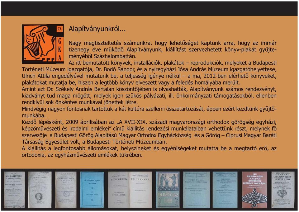 Az itt bemutatott könyvek, installációk, plakátok reprodukciók, melyeket a Budapesti Történeti Múzeum igazgatója, Dr.