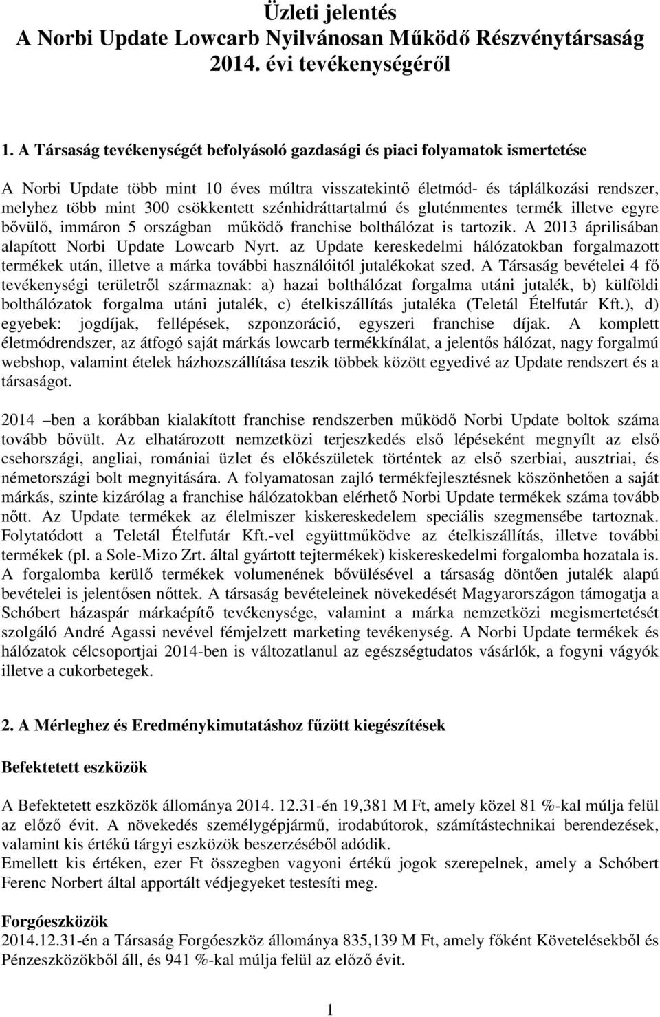 csökkentett szénhidráttartalmú és gluténmentes termék illetve egyre bővülő, immáron 5 országban működő franchise bolthálózat is tartozik. A 2013 áprilisában alapított Norbi Update Lowcarb Nyrt.