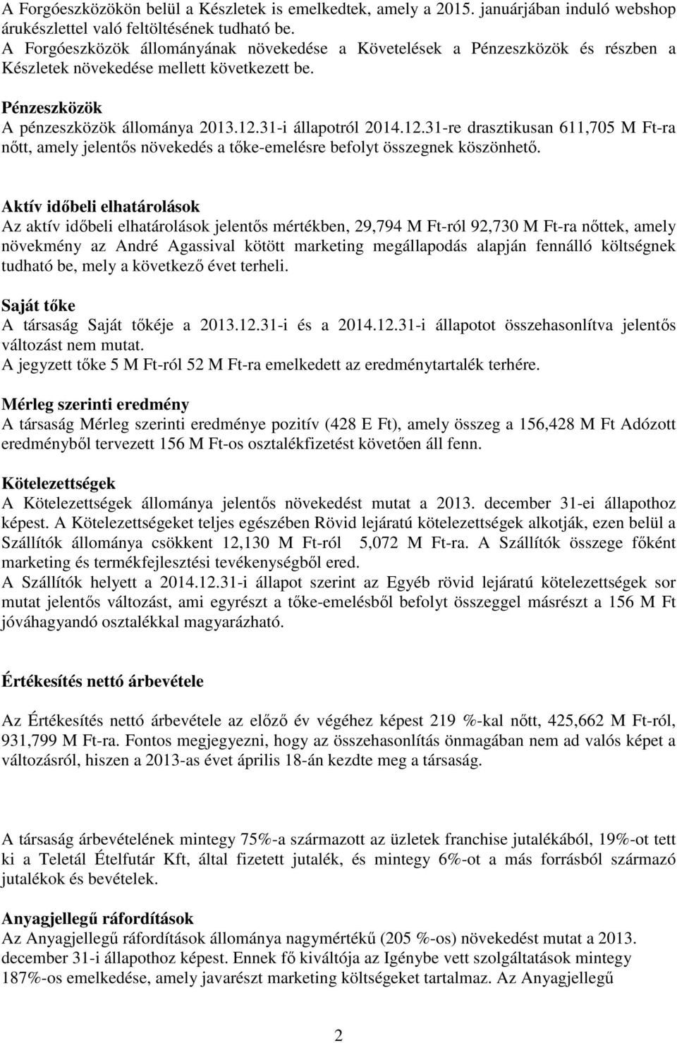 31-i állapotról 2014.12.31-re drasztikusan 611,705 M Ft-ra nőtt, amely jelentős növekedés a tőke-emelésre befolyt összegnek köszönhető.