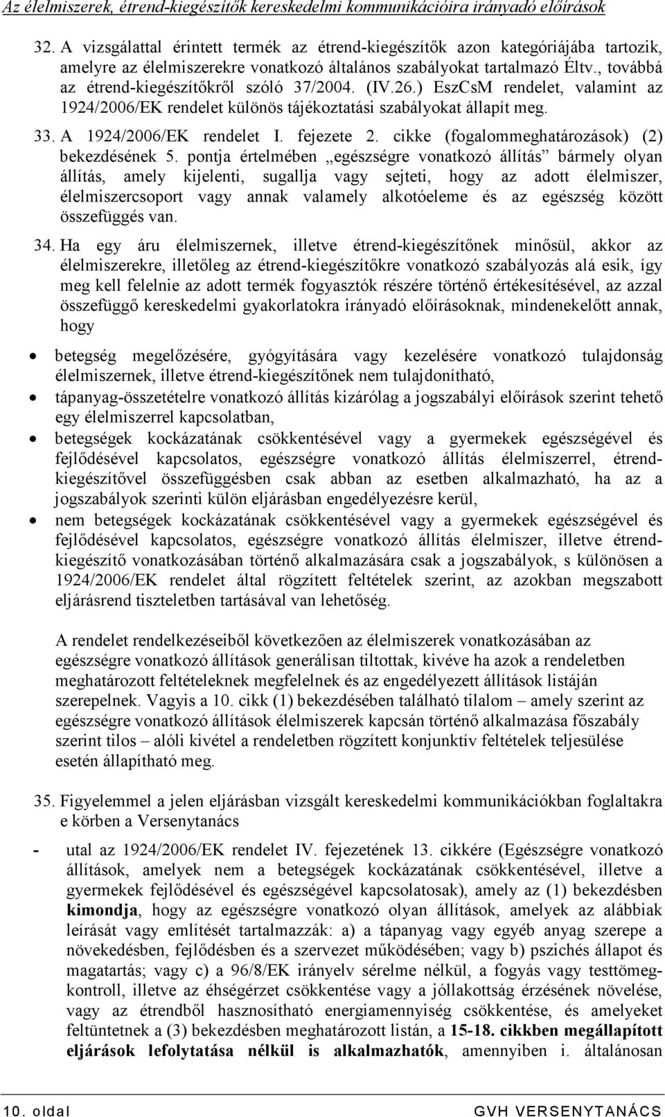 , továbbá az étrend-kiegészítıkrıl szóló 37/2004. (IV.26.) EszCsM rendelet, valamint az 1924/2006/EK rendelet különös tájékoztatási szabályokat állapít meg. 33. A 1924/2006/EK rendelet I. fejezete 2.