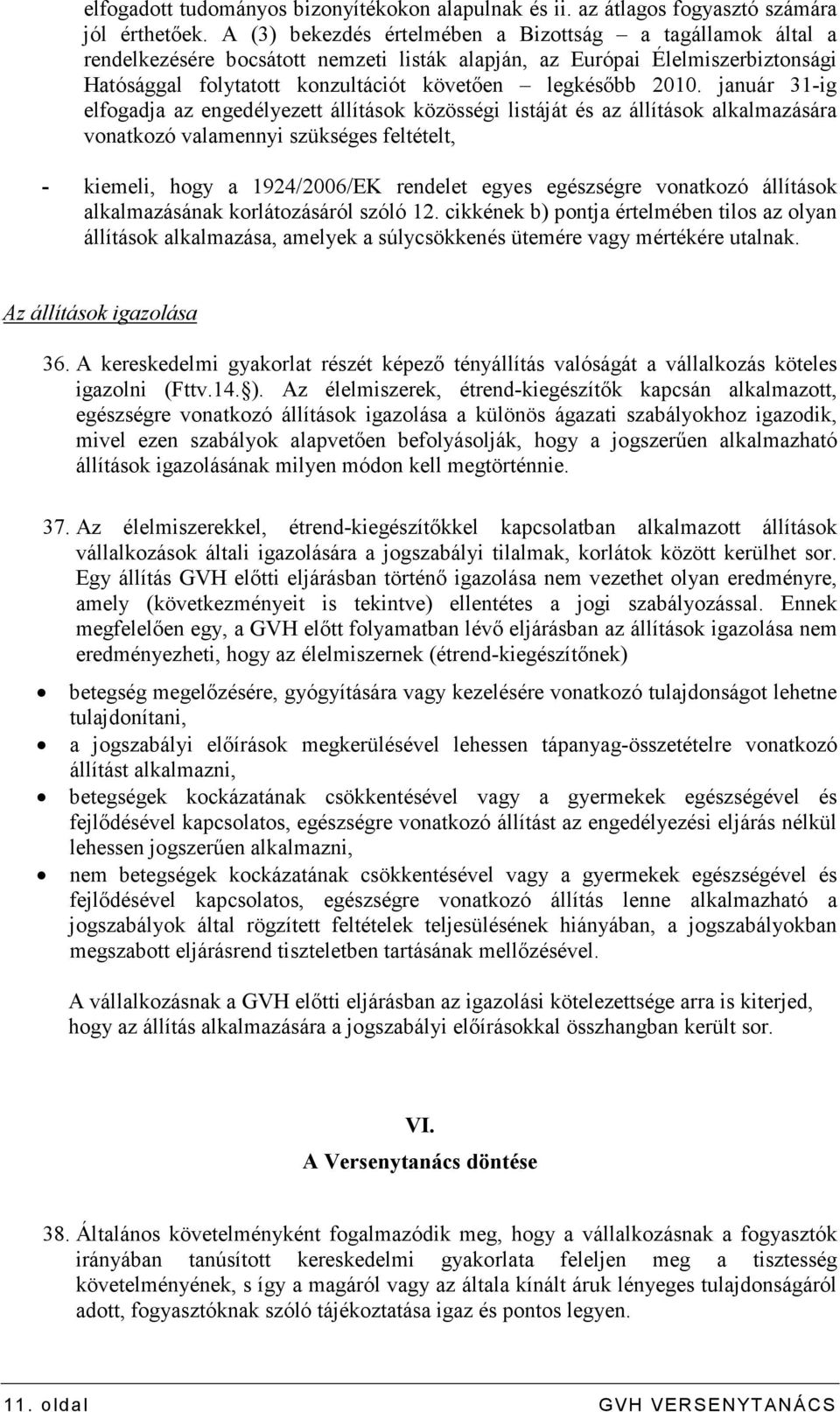 január 31-ig elfogadja az engedélyezett állítások közösségi listáját és az állítások alkalmazására vonatkozó valamennyi szükséges feltételt, - kiemeli, hogy a 1924/2006/EK rendelet egyes egészségre