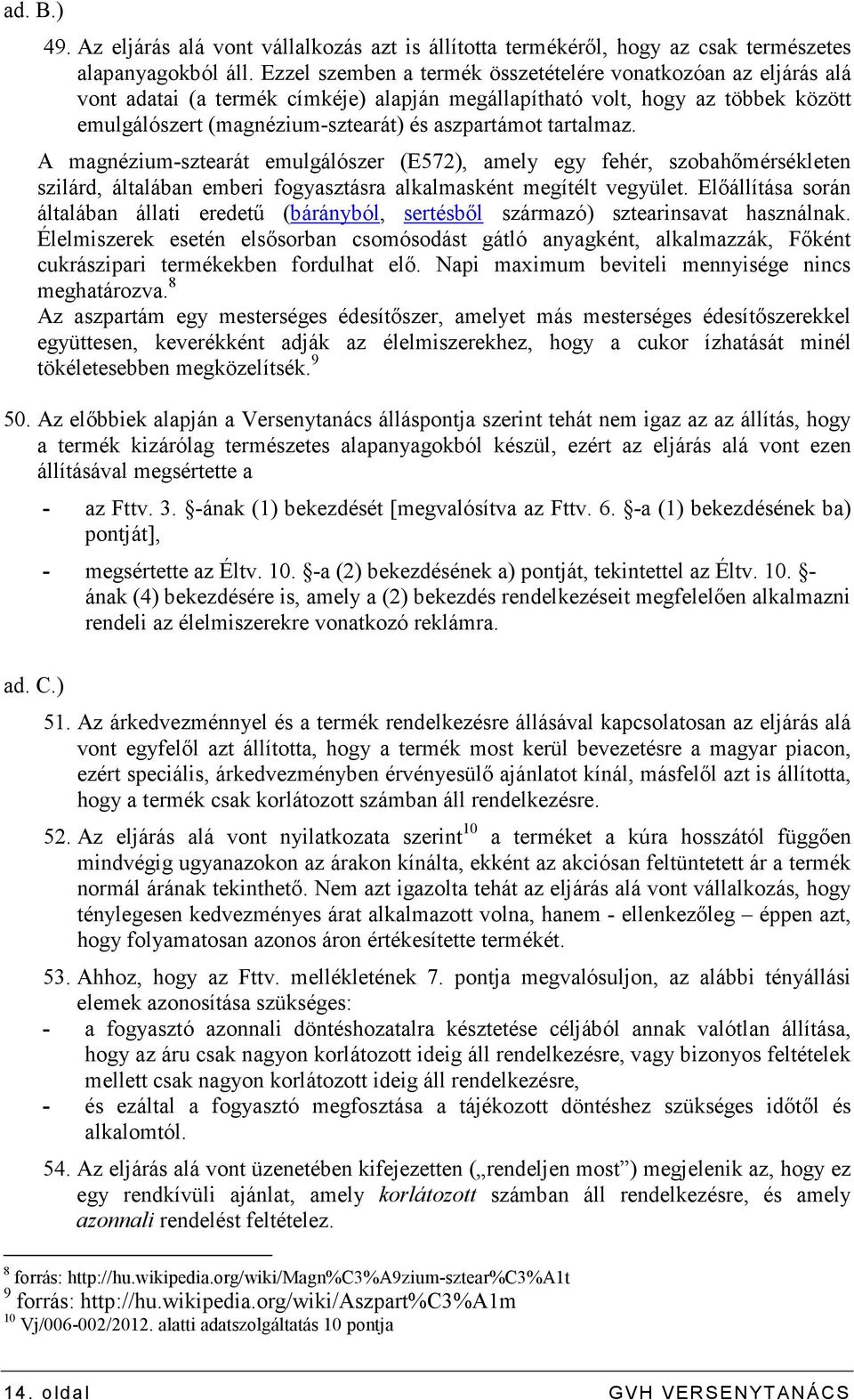 tartalmaz. A magnézium-sztearát emulgálószer (E572), amely egy fehér, szobahımérsékleten szilárd, általában emberi fogyasztásra alkalmasként megítélt vegyület.