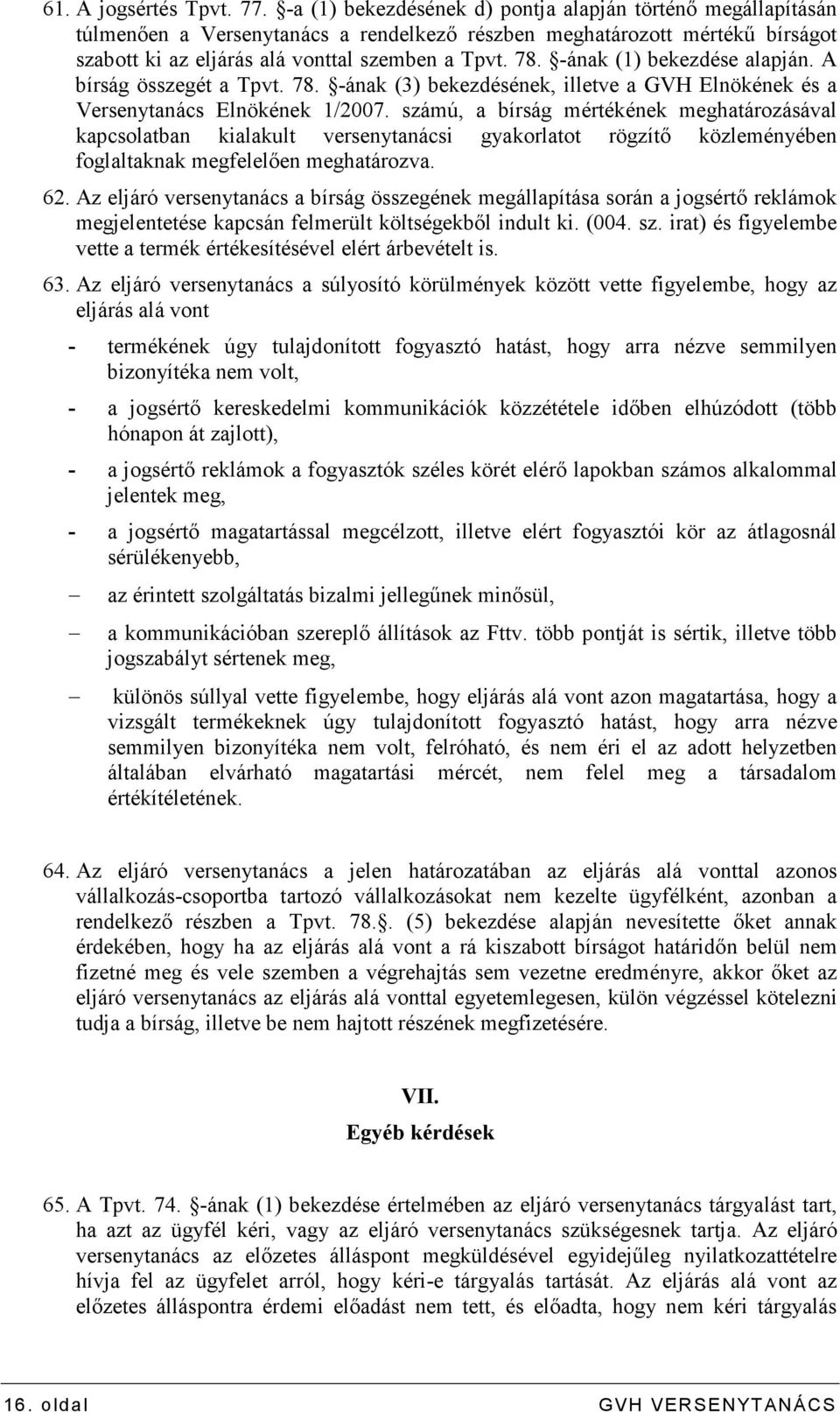 -ának (1) bekezdése alapján. A bírság összegét a Tpvt. 78. -ának (3) bekezdésének, illetve a GVH Elnökének és a Versenytanács Elnökének 1/2007.