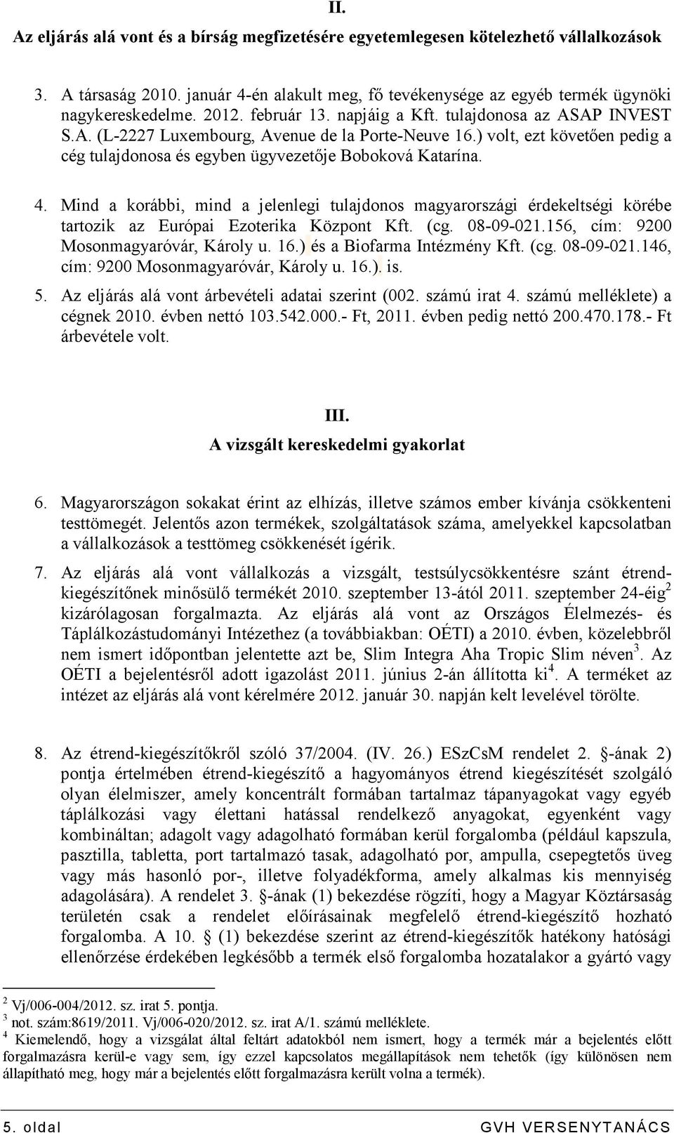 Mind a korábbi, mind a jelenlegi tulajdonos magyarországi érdekeltségi körébe tartozik az Európai Ezoterika Központ Kft. (cg. 08-09-021.156, cím: 9200 Mosonmagyaróvár, Károly u. 16.