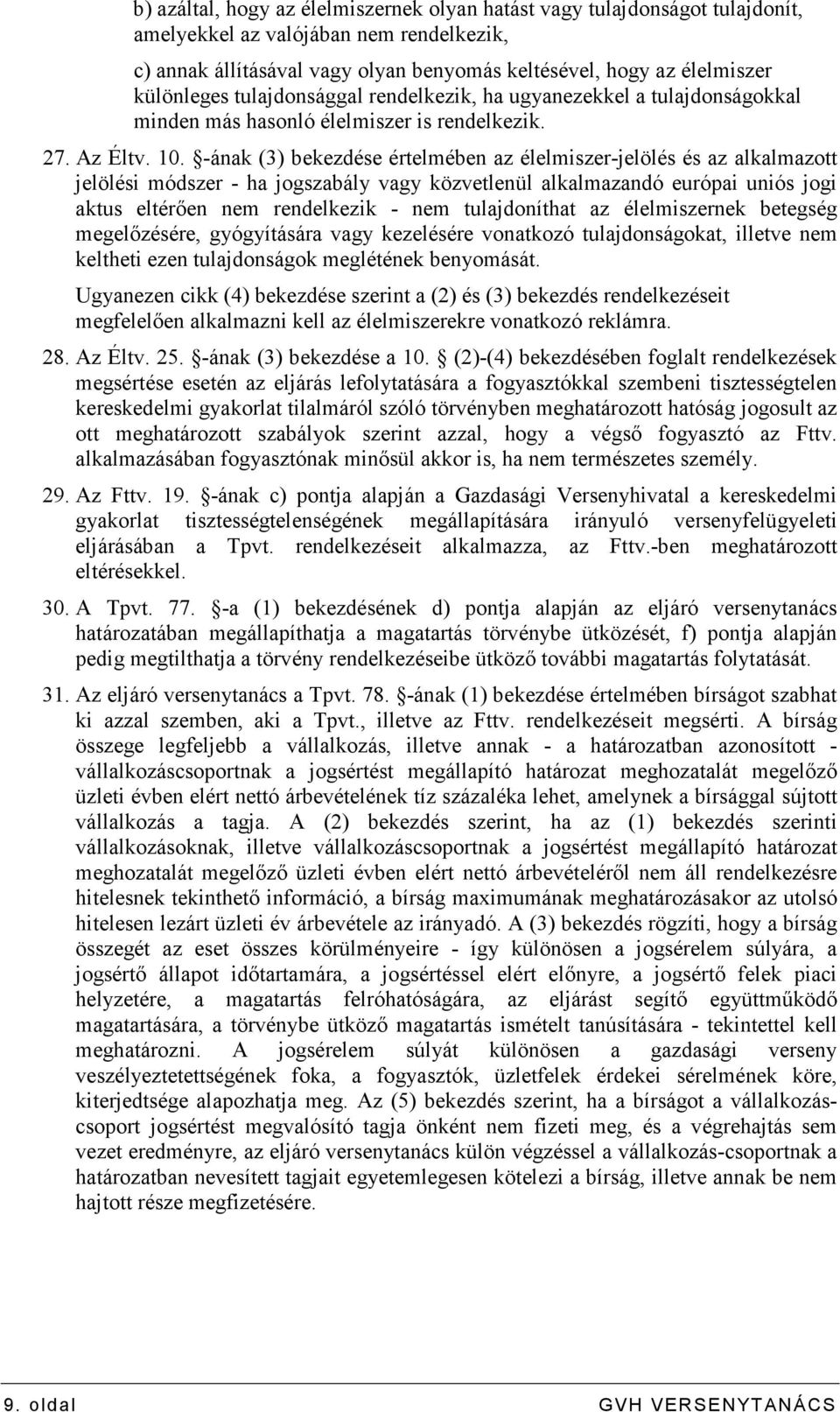 -ának (3) bekezdése értelmében az élelmiszer-jelölés és az alkalmazott jelölési módszer - ha jogszabály vagy közvetlenül alkalmazandó európai uniós jogi aktus eltérıen nem rendelkezik - nem