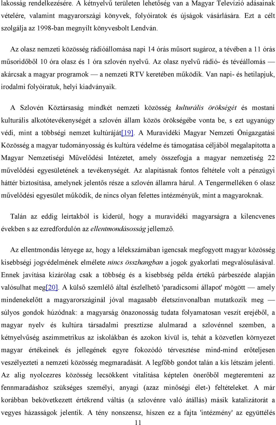 Az olasz nemzeti közösség rádióállomása napi 14 órás mősort sugároz, a tévében a 11 órás mősoridıbıl 10 óra olasz és 1 óra szlovén nyelvő.