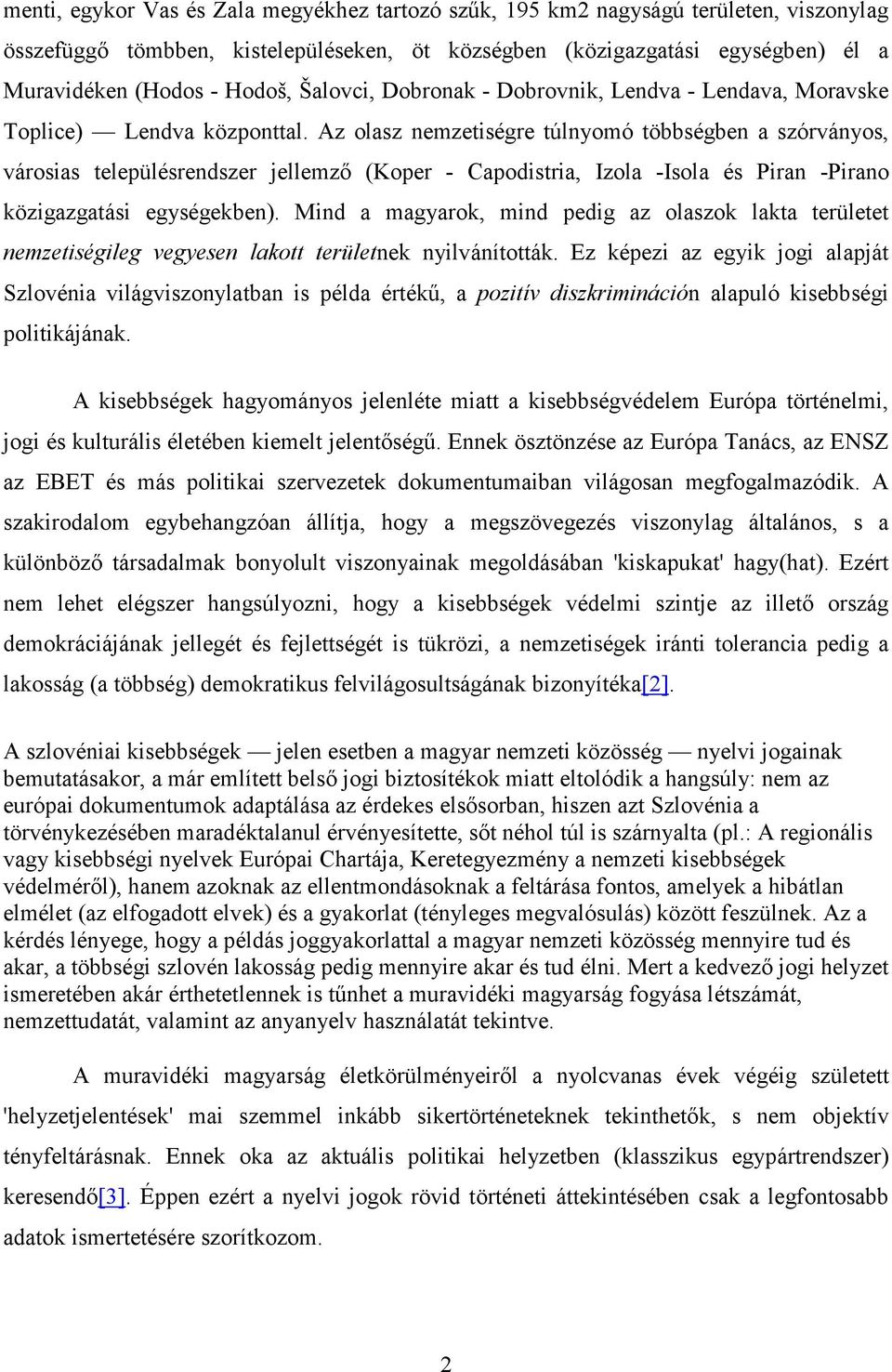 Az olasz nemzetiségre túlnyomó többségben a szórványos, városias településrendszer jellemzı (Koper - Capodistria, Izola -Isola és Piran -Pirano közigazgatási egységekben).