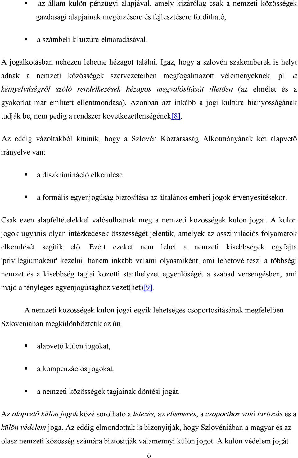 a kétnyelvőségrıl szóló rendelkezések hézagos megvalósítását illetıen (az elmélet és a gyakorlat már említett ellentmondása).