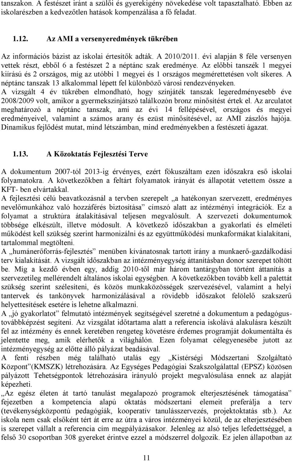 Az előbbi tanszék 1 megyei kiírású és 2 országos, míg az utóbbi 1 megyei és 1 országos megmérettetésen volt sikeres. A néptánc tanszak 13 alkalommal lépett fel különböző városi rendezvényeken.