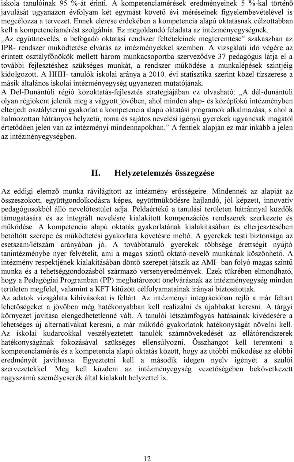 Az együttnevelés, a befogadó oktatási rendszer feltételeinek megteremtése szakaszban az IPR- rendszer működtetése elvárás az intézményekkel szemben.