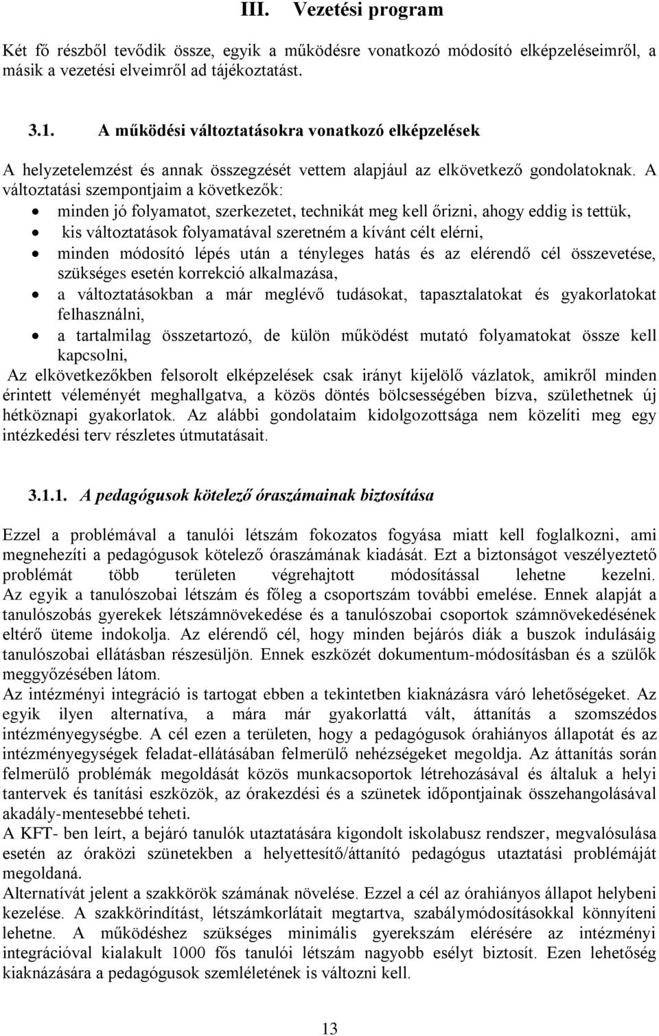 A változtatási szempontjaim a következők: minden jó folyamatot, szerkezetet, technikát meg kell őrizni, ahogy eddig is tettük, kis változtatások folyamatával szeretném a kívánt célt elérni, minden