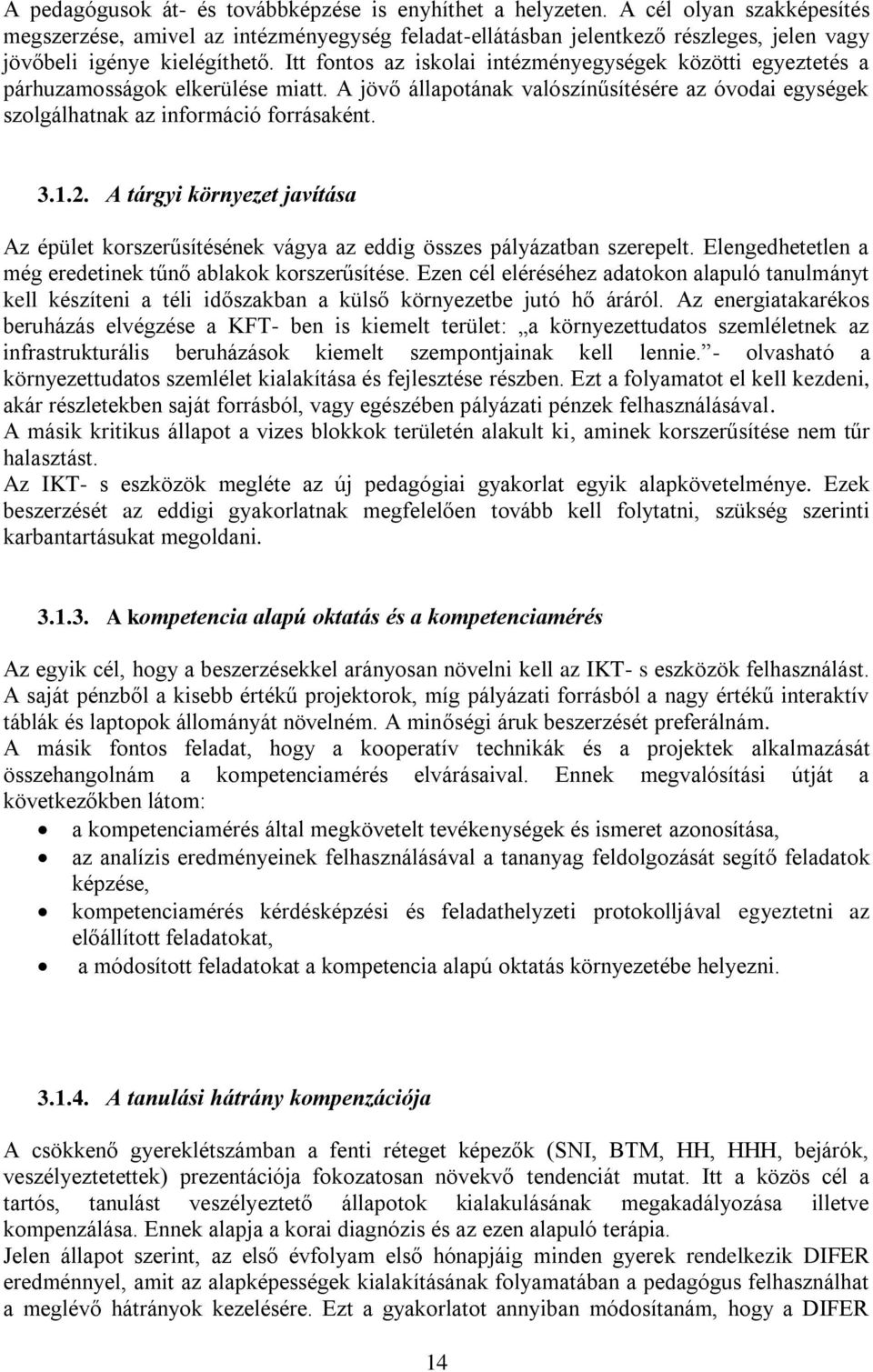 Itt fontos az iskolai intézményegységek közötti egyeztetés a párhuzamosságok elkerülése miatt. A jövő állapotának valószínűsítésére az óvodai egységek szolgálhatnak az információ forrásaként. 3.1.2.