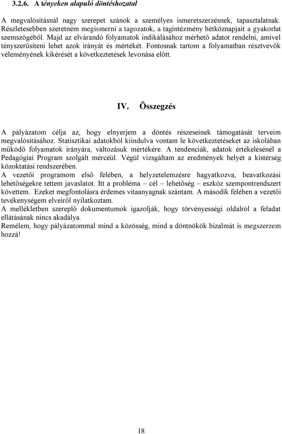 Majd az elvárandó folyamatok indikálásához mérhető adatot rendelni, amivel tényszerűsíteni lehet azok irányát és mértékét.