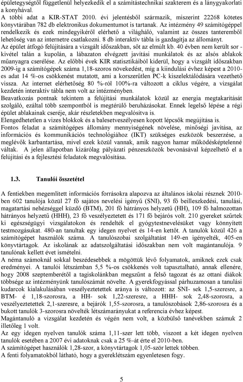 Az intézmény 49 számítógéppel rendelkezik és ezek mindegyikéről elérhető a világháló, valamint az összes tanteremből lehetőség van az internetre csatlakozni.