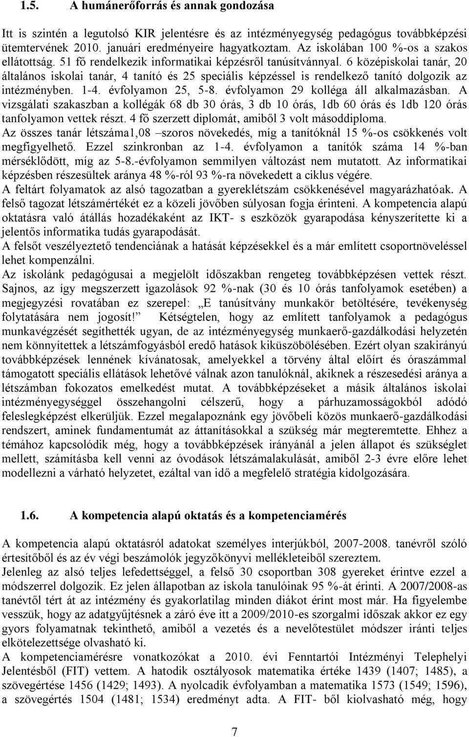 6 középiskolai tanár, 20 általános iskolai tanár, 4 tanító és 25 speciális képzéssel is rendelkező tanító dolgozik az intézményben. 1-4. évfolyamon 25, 5-8. évfolyamon 29 kolléga áll alkalmazásban.