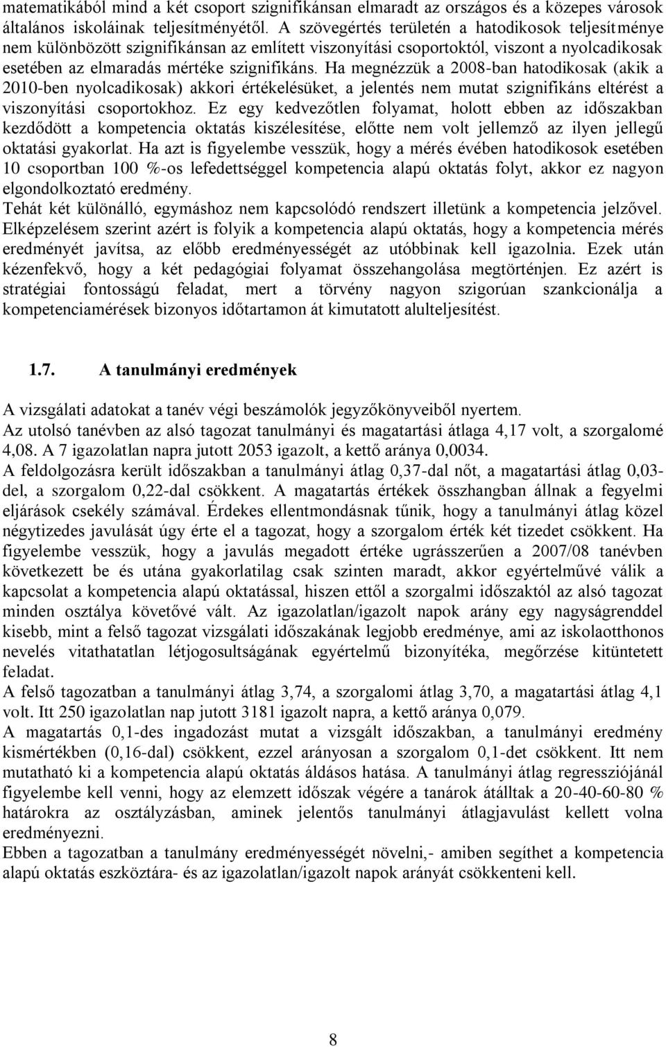 Ha megnézzük a 2008-ban hatodikosak (akik a 2010-ben nyolcadikosak) akkori értékelésüket, a jelentés nem mutat szignifikáns eltérést a viszonyítási csoportokhoz.