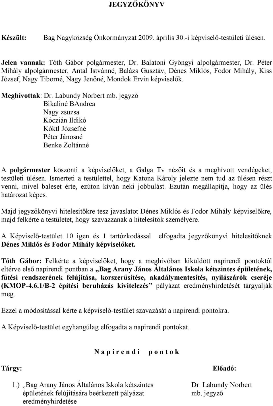 jegyző Bikaliné BAndrea Nagy zsuzsa Kóczián Ildikó Kóktl Józsefné Péter Jánosné Benke Zoltánné A polgármester köszönti a képviselőket, a Galga Tv nézőit és a meghívott vendégeket, testületi ülésen.