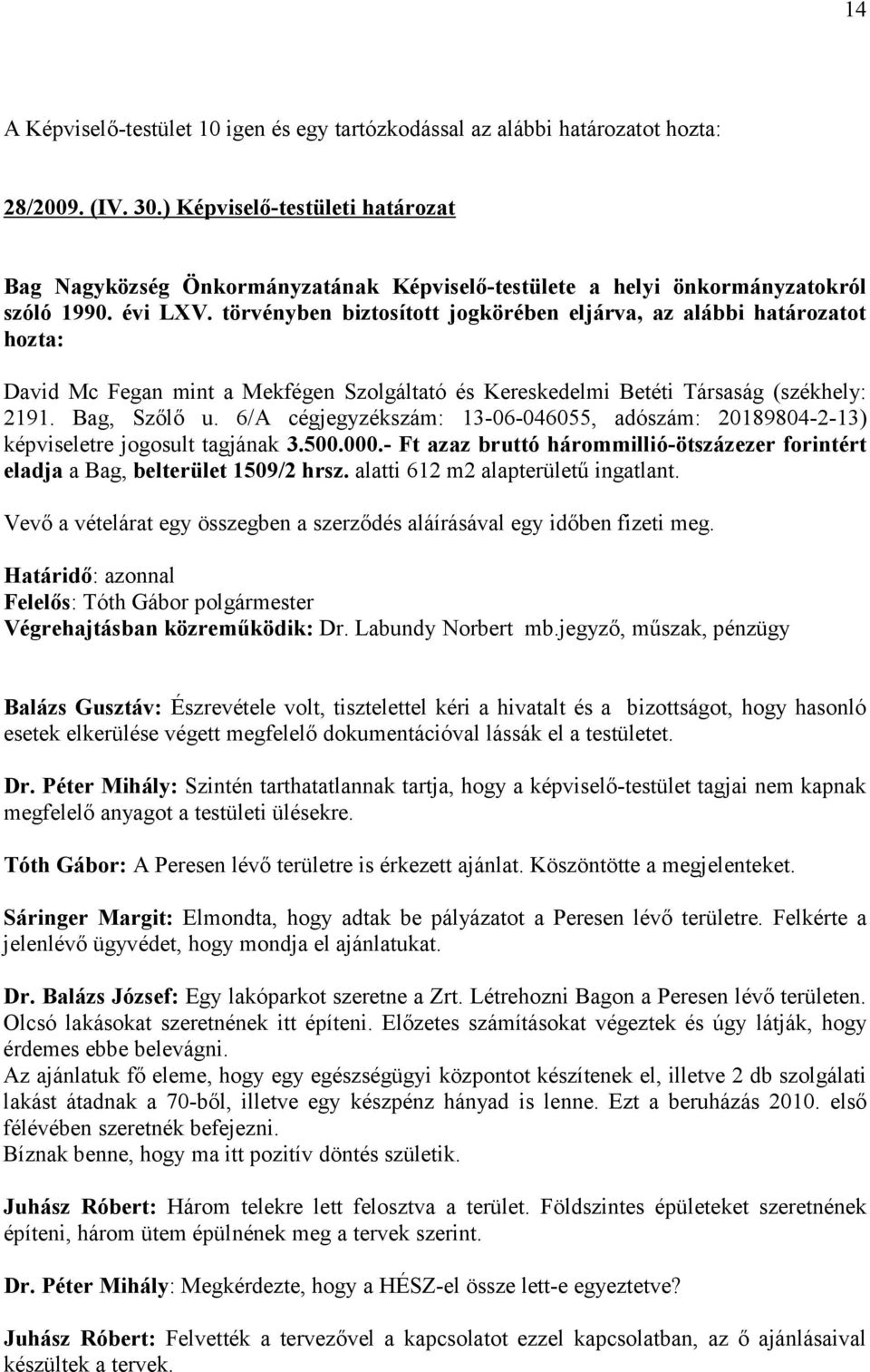 törvényben biztosított jogkörében eljárva, az alábbi határozatot hozta: David Mc Fegan mint a Mekfégen Szolgáltató és Kereskedelmi Betéti Társaság (székhely: 2191. Bag, Szőlő u.