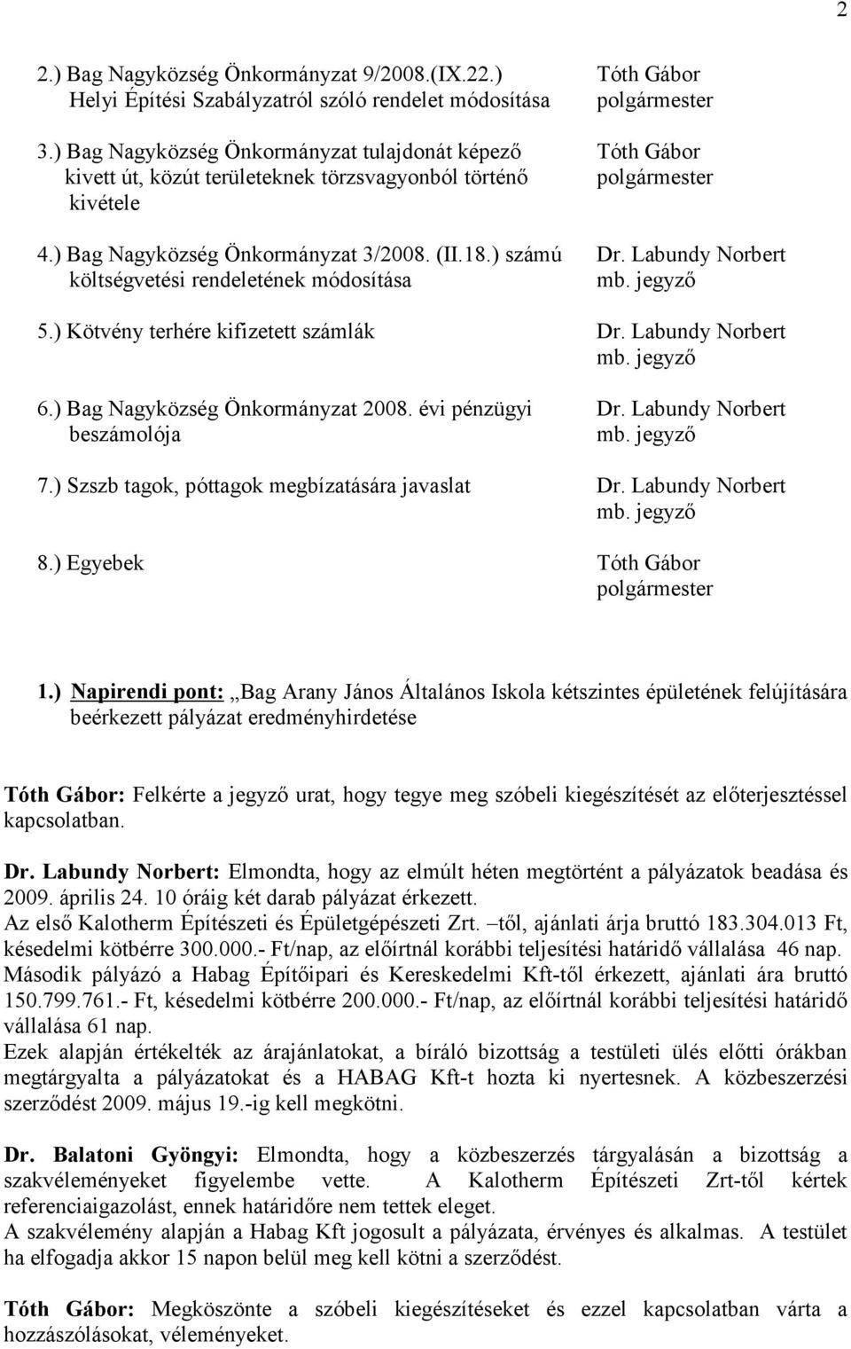 Labundy Norbert költségvetési rendeletének módosítása mb. jegyző 5.) Kötvény terhére kifizetett számlák Dr. Labundy Norbert mb. jegyző 6.) Bag Nagyközség Önkormányzat 2008. évi pénzügyi Dr.