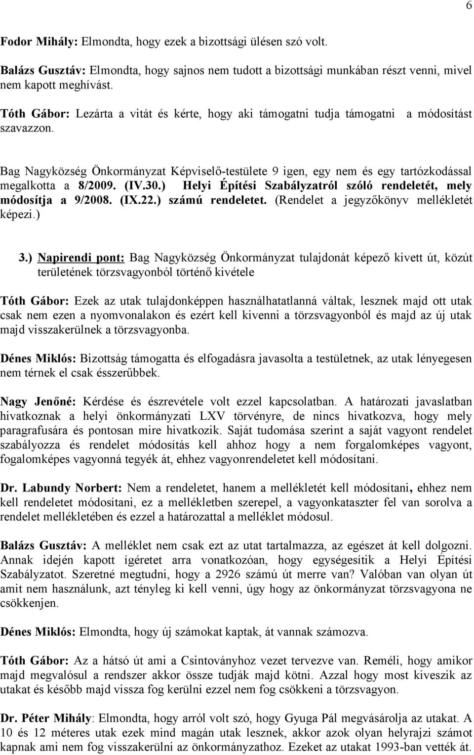 Bag Nagyközség Önkormányzat Képviselő-testülete 9 igen, egy nem és egy tartózkodással megalkotta a 8/2009. (IV.30.) Helyi Építési Szabályzatról szóló rendeletét, mely módosítja a 9/2008. (IX.22.