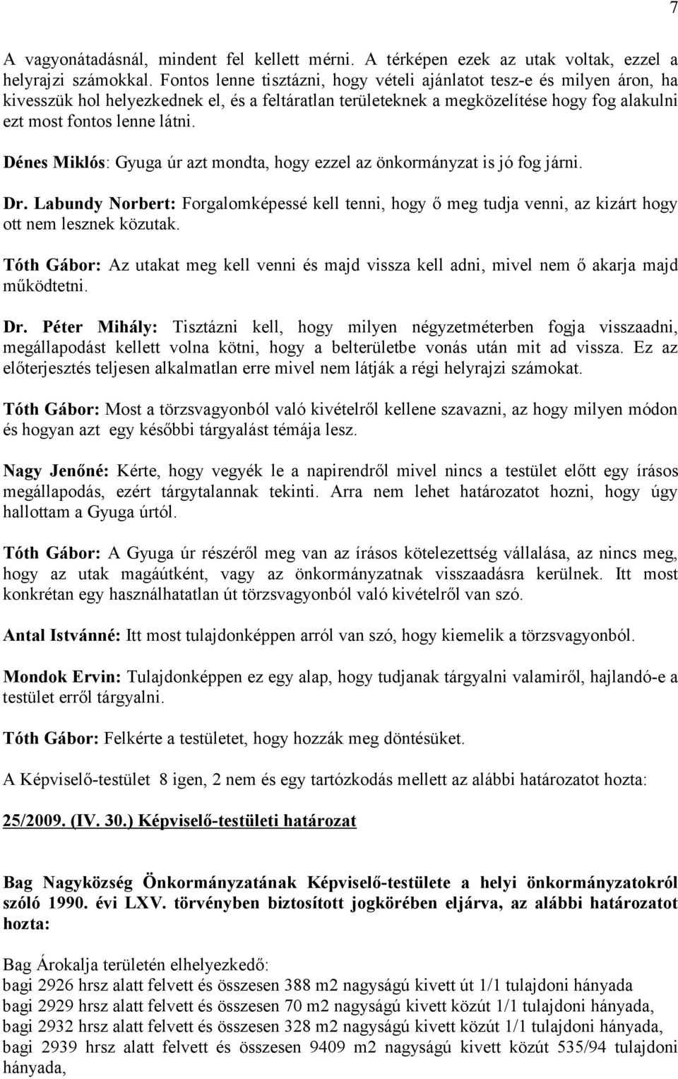 Dénes Miklós: Gyuga úr azt mondta, hogy ezzel az önkormányzat is jó fog járni. Dr. Labundy orbert: Forgalomképessé kell tenni, hogy ő meg tudja venni, az kizárt hogy ott nem lesznek közutak.