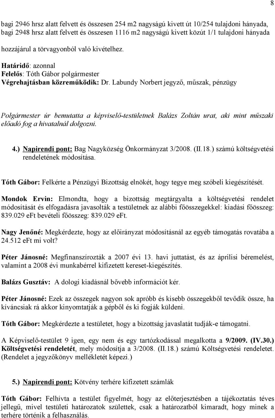 Labundy Norbert jegyző, műszak, pénzügy Polgármester úr bemutatta a képviselő-testületnek Balázs Zoltán urat, aki mint műszaki előadó fog a hivatalnál dolgozni. 4.