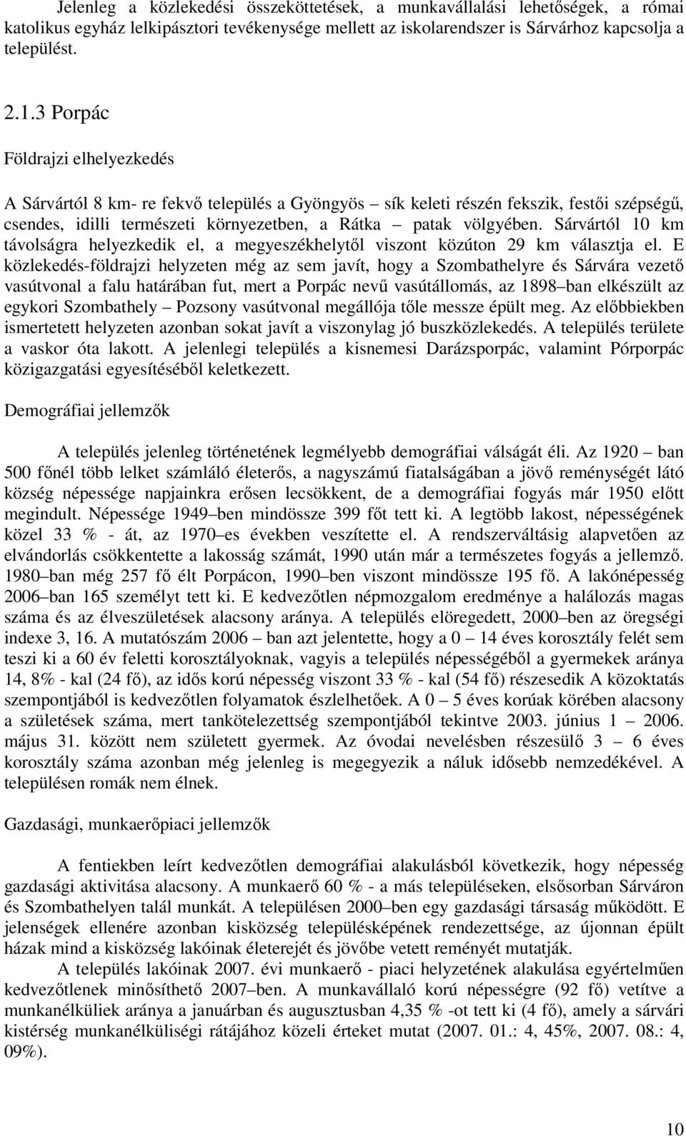 Sárvártól 10 km távolságra helyezkedik el, a megyeszékhelytől viszont közúton 29 km választja el.