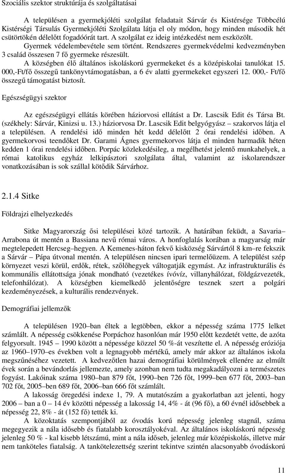 Rendszeres gyermekvédelmi kedvezményben 3 család összesen 7 fő gyermeke részesült. A községben élő általános iskoláskorú gyermekeket és a középiskolai tanulókat 15.