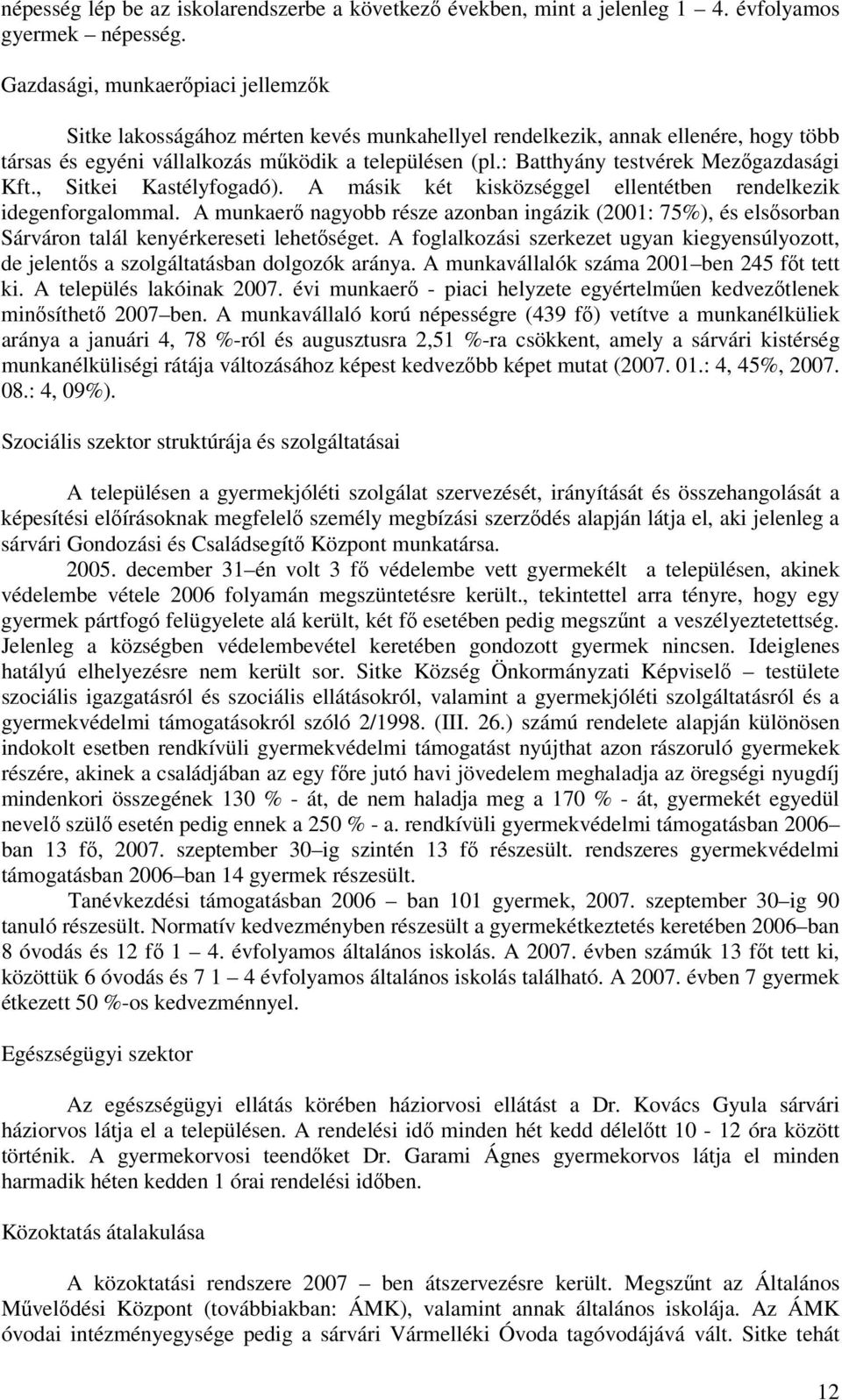 : Batthyány testvérek Mezőgazdasági Kft., Sitkei Kastélyfogadó). A másik két kisközséggel ellentétben rendelkezik idegenforgalommal.