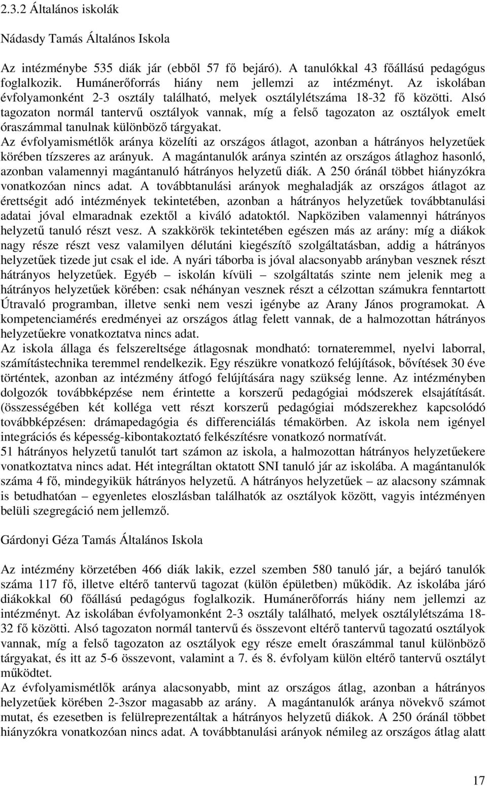 Alsó tagozaton normál tantervű osztályok vannak, míg a felső tagozaton az osztályok emelt óraszámmal tanulnak különböző tárgyakat.