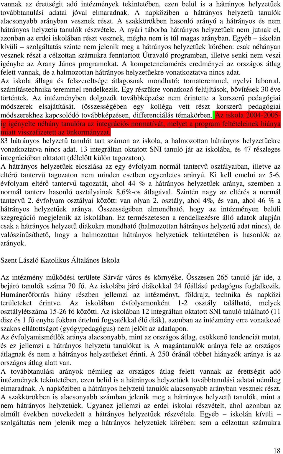 A nyári táborba hátrányos helyzetűek nem jutnak el, azonban az erdei iskolában részt vesznek, mégha nem is túl magas arányban.